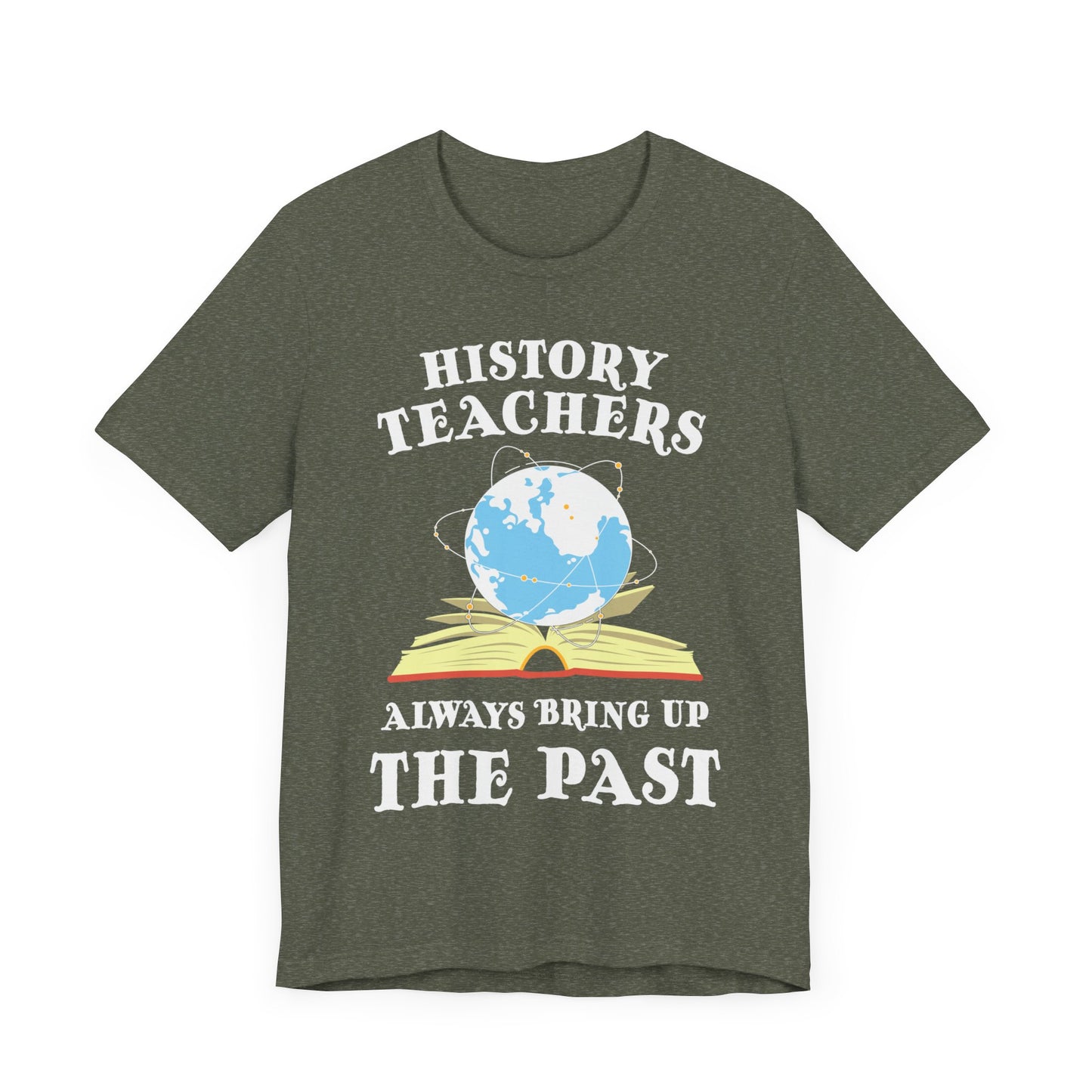 History Teachers Always Bring Up The Past T-Shirt