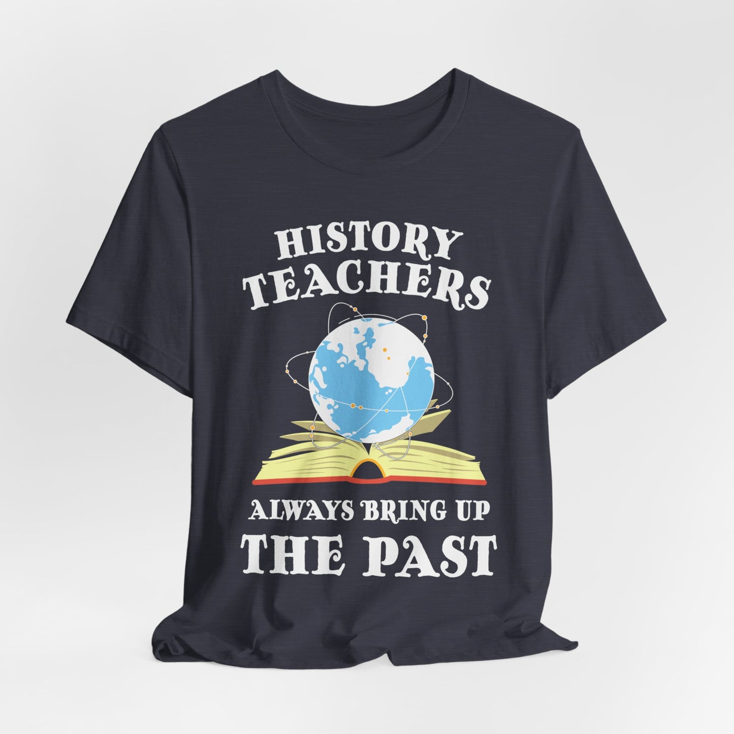 History Teachers Always Bring Up The Past T-Shirt