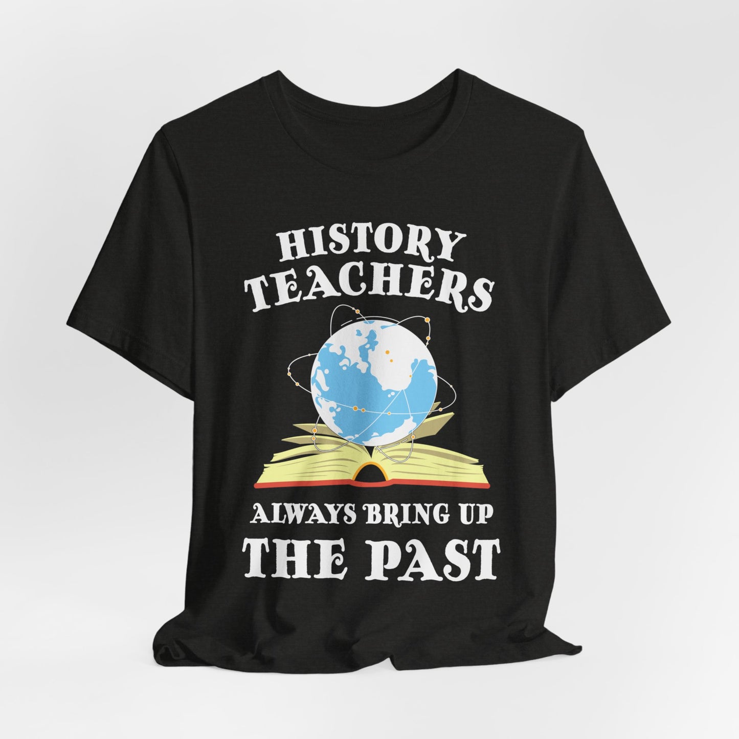 History Teachers Always Bring Up The Past T-Shirt