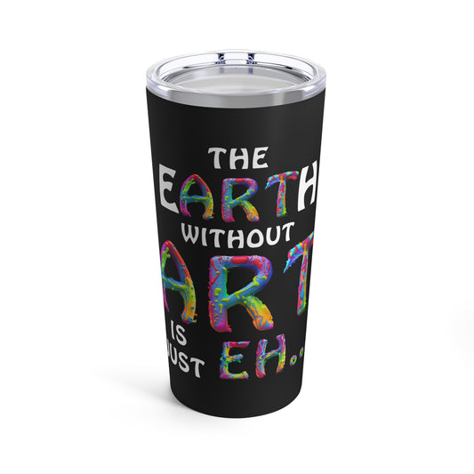 The Earth Without Art Tumbler 20oz