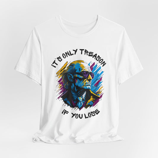 It's Only Treason If You Lose T-Shirt