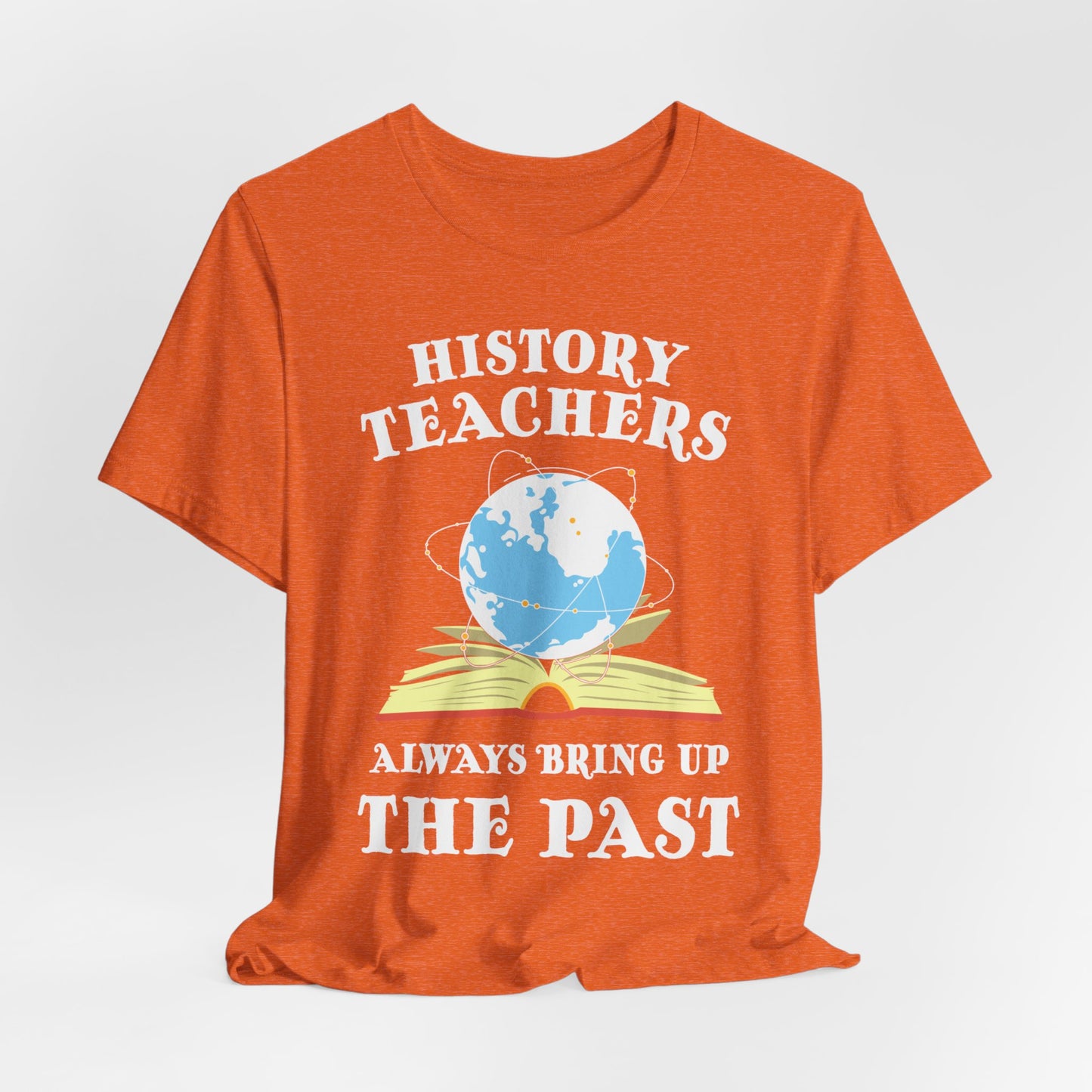 History Teachers Always Bring Up The Past T-Shirt