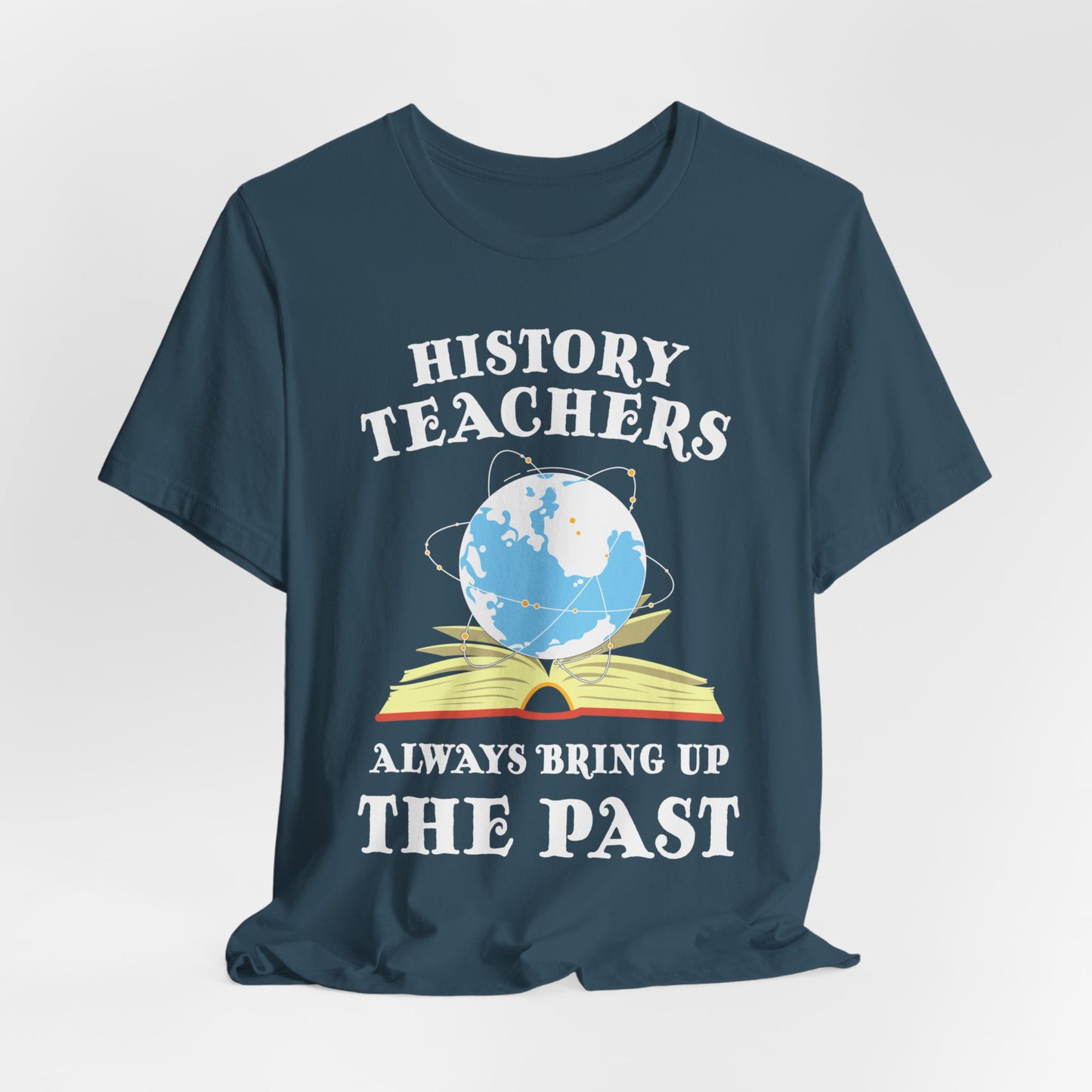 History Teachers Always Bring Up The Past T-Shirt